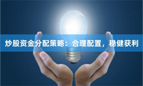 炒股资金分配策略：合理配置，稳健获利